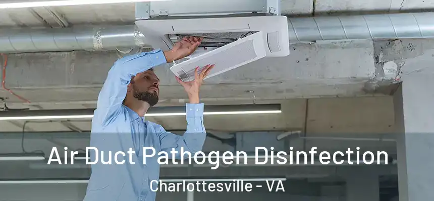  Air Duct Pathogen Disinfection Charlottesville - VA