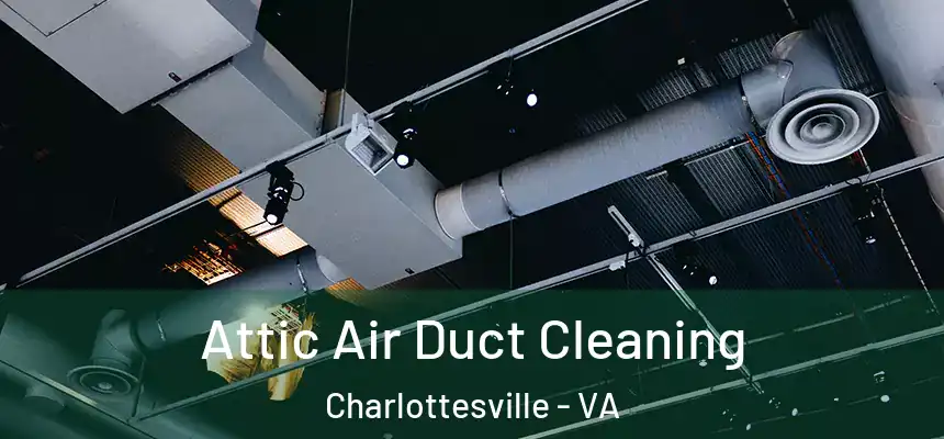 Attic Air Duct Cleaning Charlottesville - VA
